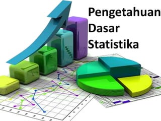 Pengetahuan
Dasar
Statistika
 