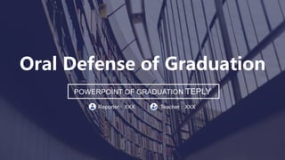 Oral Defense of Graduation
POWERPOINT OF GRADUATION TEPLY
Reporter：XXX Teacher：XXX
 