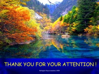 THANK YOU FOR YOUR ATTENTION !
Bahagian Kejururawatan, KKM
 