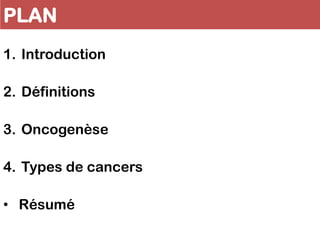 PLAN
1. Introduction
2. Définitions
3. Oncogenèse
4. Types de cancers
• Résumé
 
