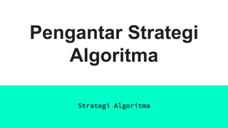 Pengantar Strategi
Algoritma
Strategi Algoritma
 
