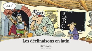 Les déclinaisons en latin
Révisions
GGP, LCS, 2022-2023
 