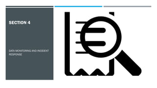 SECTION 4
DATA MONITORING AND INCIDENT
RESPONSE
 