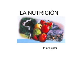 Pilar Fuster
LA NUTRICIÓN
 