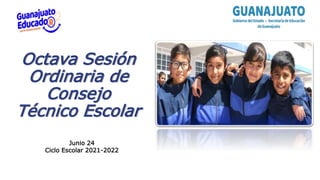 Octava Sesión
Ordinaria de
Consejo
Técnico Escolar
Junio 24
Ciclo Escolar 2021-2022
 