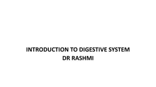 INTRODUCTION TO DIGESTIVE SYSTEM
DR RASHMI
 