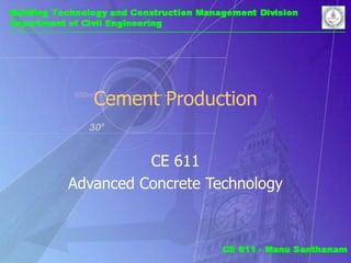 Cement Production
CE 611
Advanced Concrete Technology
 