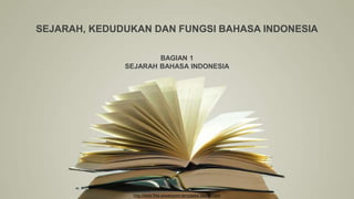 http://www.free-powerpoint-templates-design.com
SEJARAH, KEDUDUKAN DAN FUNGSI BAHASA INDONESIA
BAGIAN 1
SEJARAH BAHASA INDONESIA
 