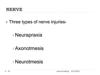 NERVE
 Three types of nerve injuries-
Neurapraxia
Axonotmesis
Neurotmesis
3/31/2023
wound healing
25
 