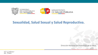 Sexualidad, Salud Sexual y Salud Reproductiva.
Dirección Nacional de Promoción de la Salud
 