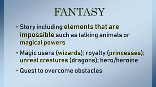 • Story including
such as talking animals or
• Magic users ( ); royalty ( );
(dragons); hero/heroine
• Quest to overcome obstacles
 