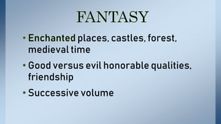 places, castles, forest,
medieval time
• Good versus evil honorable qualities,
friendship
• Successive volume
 