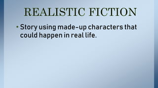 • Story using made-up characters that
could happen in real life.
 