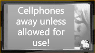 Cellphones
away unless
allowed for
use!
 