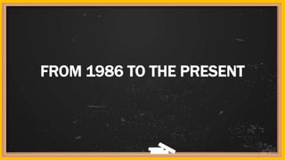 FROM 1986 TO THE PRESENT
 