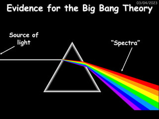 03/04/2023
Source of
light “Spectra”
Evidence for the Big Bang Theory
 