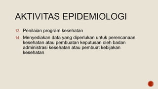 13. Penilaian program kesehatan
14. Menyediakan data yang diperlukan untuk perencanaan
kesehatan atau pembuatan keputusan oleh badan
administrasi kesehatan atau pembuat kebijakan
kesehatan
 