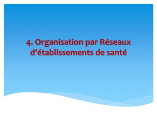 4. Organisation par Réseaux
d’établissements de santé
 