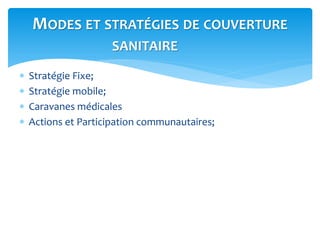  Stratégie Fixe;
 Stratégie mobile;
 Caravanes médicales
 Actions et Participation communautaires;
MODES ET STRATÉGIES DE COUVERTURE
SANITAIRE
 