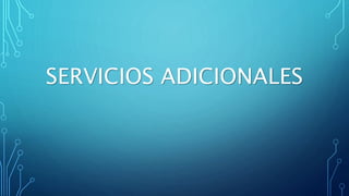 SERVICIOS ADICIONALES
 