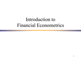 Introduction to
Financial Econometrics
1
 