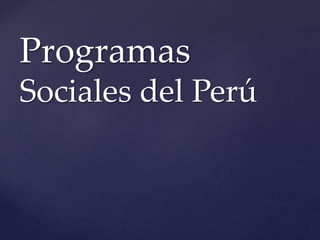 Programas
Sociales del Perú
 