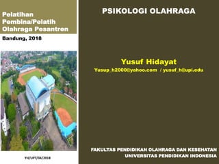 Pelatihan
Pembina/Pelatih
Olahraga Pesantren
PSIKOLOGI OLAHRAGA
Yusuf Hidayat
Yusup_h2000@yahoo.com / yusuf_h@upi.edu
FAKULTAS PENDIDIKAN OLAHRAGA DAN KESEHATAN
UNIVERSITAS PENDIDIKAN INDONESIA
Bandung, 2018
YH/UPT/04/2018
 