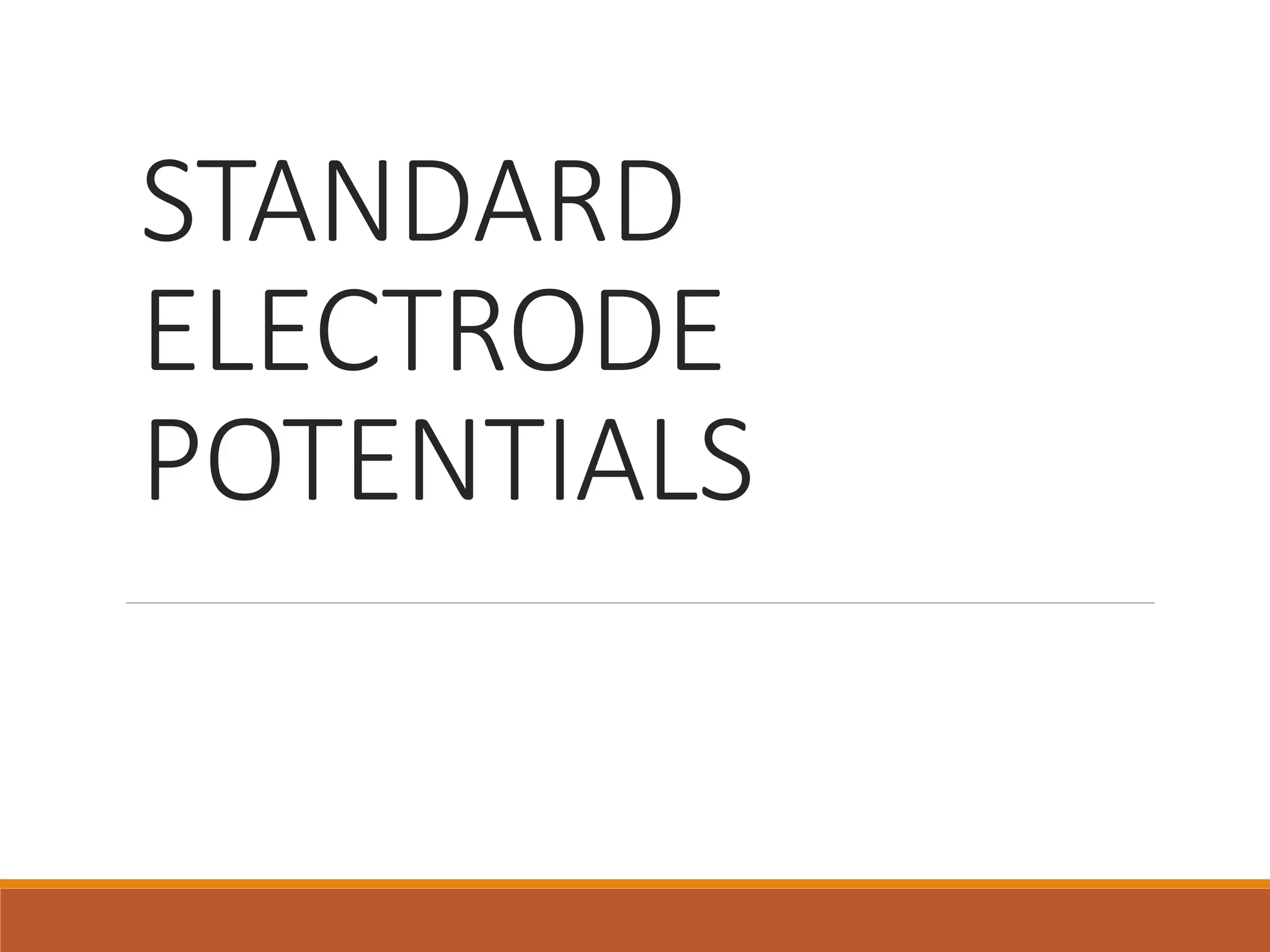 STANDARD
ELECTRODE
POTENTIALS
 