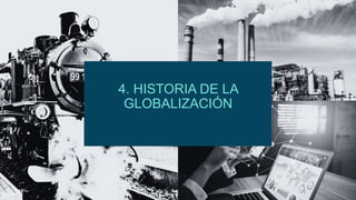 4. HISTORIA DE LA
GLOBALIZACIÓN
 