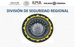 DIVISIÓN DE SEGURIDAD REGIONAL
 