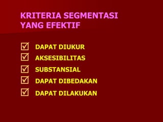 KRITERIA SEGMENTASI
YANG EFEKTIF
DAPAT DIUKUR
AKSESIBILITAS
SUBSTANSIAL
DAPAT DIBEDAKAN
DAPAT DILAKUKAN





 