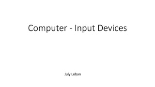 Computer - Input Devices
July Loban
 