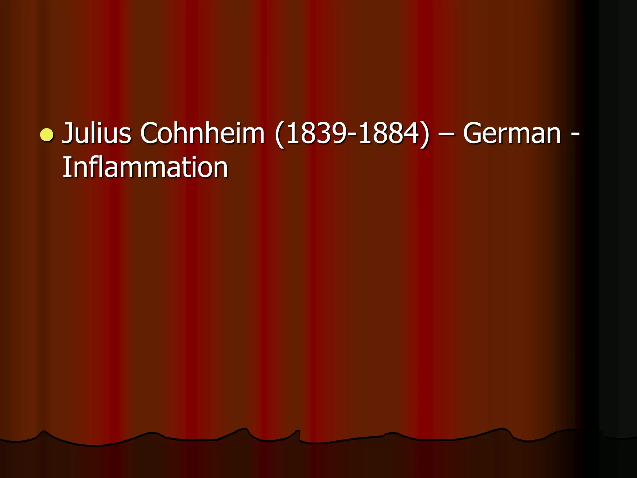  Julius Cohnheim (1839-1884) – German -
Inflammation
 