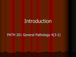 Introduction
PATH 201 General Pathology 4(3-2)
 
