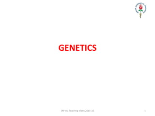 GENETICS
1
IAP UG Teaching slides 2015-16
 