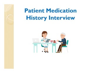 Patient Medication
History Interview
 
