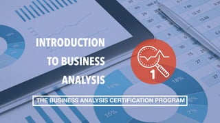 INTRODUCTION
TO BUSINESS
ANALYSIS
THE BUSINESS ANALYSIS CERTIFICATION PROGRAM
 