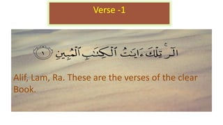 Alif, Lam, Ra. These are the verses of the clear
Book.
Verse -1
 