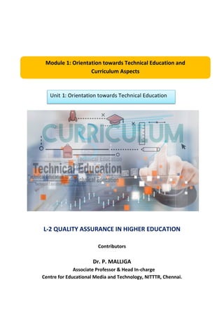 Module 1: Orientation towards Technical Education and
Curriculum Aspects
L-2 QUALITY ASSURANCE IN HIGHER EDUCATION
Contributors
Dr. P. MALLIGA
Associate Professor & Head In-charge
Centre for Educational Media and Technology, NITTTR, Chennai.
 