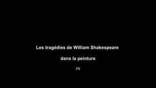 Les tragédies de William Shakespeare
dans la peinture
(1)
 