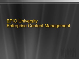 BPIO University
Enterprise Content Management
 