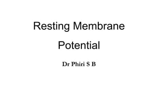 Resting Membrane
Potential
Dr Phiri S B
 