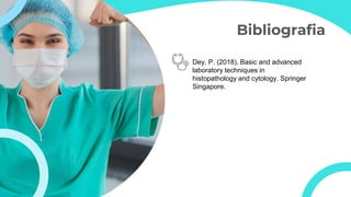 Bibliografia
Dey, P. (2018). Basic and advanced
laboratory techniques in
histopathology and cytology. Springer
Singapore.
 