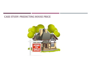 CASE STUDY: PREDICTING HOUSE PRICE
 