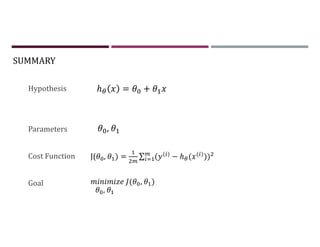 SUMMARY
Hypothesis
Parameters
Cost Function
Goal
ℎ = +
,
J( , ) = ∑ ( − ℎ ( ( )
))
( , )
,
 