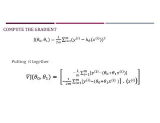 COMPUTE THE GRADIENT
Putting it together
J( , ) = ∑ ( − ℎ ( ( )
))
J( , ) =
∑ [ ( )]
∑ [ ( ( ) )] . ( ( ))
 