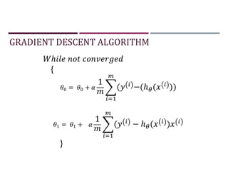 GRADIENT DESCENT ALGORITHM
ℎ
{
= +
1
( −(ℎ ( ))
= +
1
( − ℎ ( )
}
 