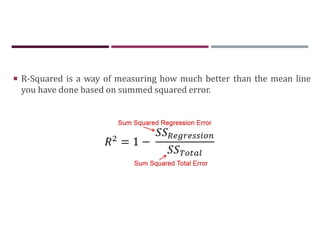  R-Squared is a way of measuring how much better than the mean line
you have done based on summed squared error.
 