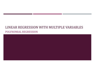 LINEAR REGRESSION WITH MULTIPLE VARIABLES
POLYNOMIAL REGRESSION
 