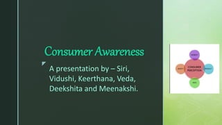 z
Consumer Awareness
A presentation by – Siri,
Vidushi, Keerthana, Veda,
Deekshita and Meenakshi.
 